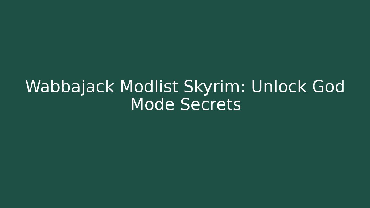 Wabbajack Modlist Skyrim: Unlock God Mode Secrets