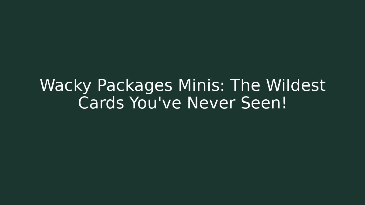 Wacky Packages Minis: The Wildest Cards You've Never Seen!