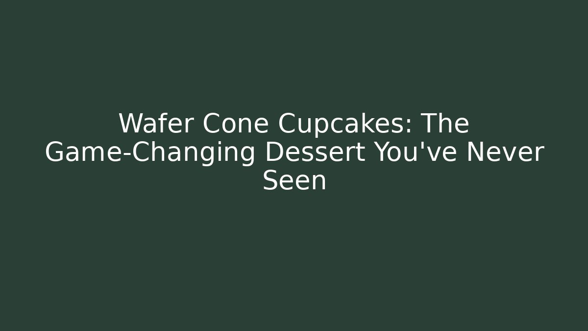 Wafer Cone Cupcakes: The Game-Changing Dessert You’ve Never Seen