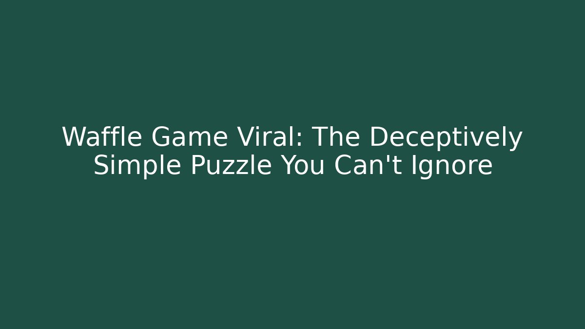 Waffle Game Viral: The Deceptively Simple Puzzle You Can't Ignore
