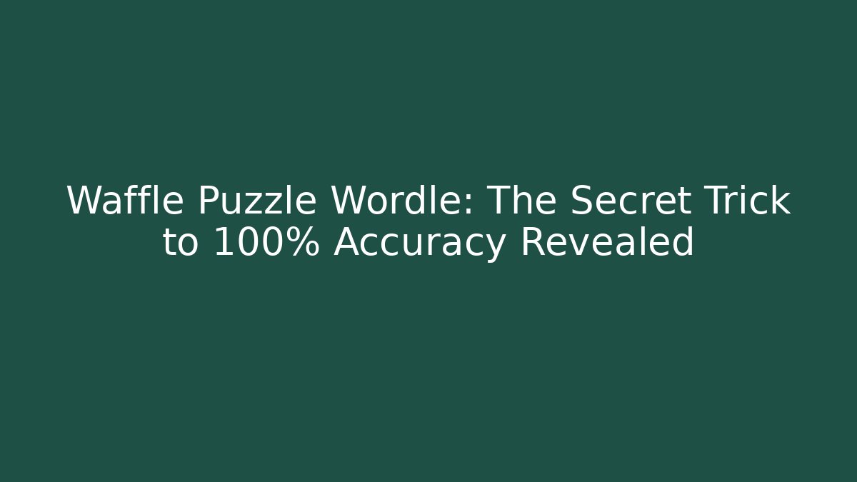 Waffle Puzzle Wordle: The Secret Trick to 100% Accuracy Revealed