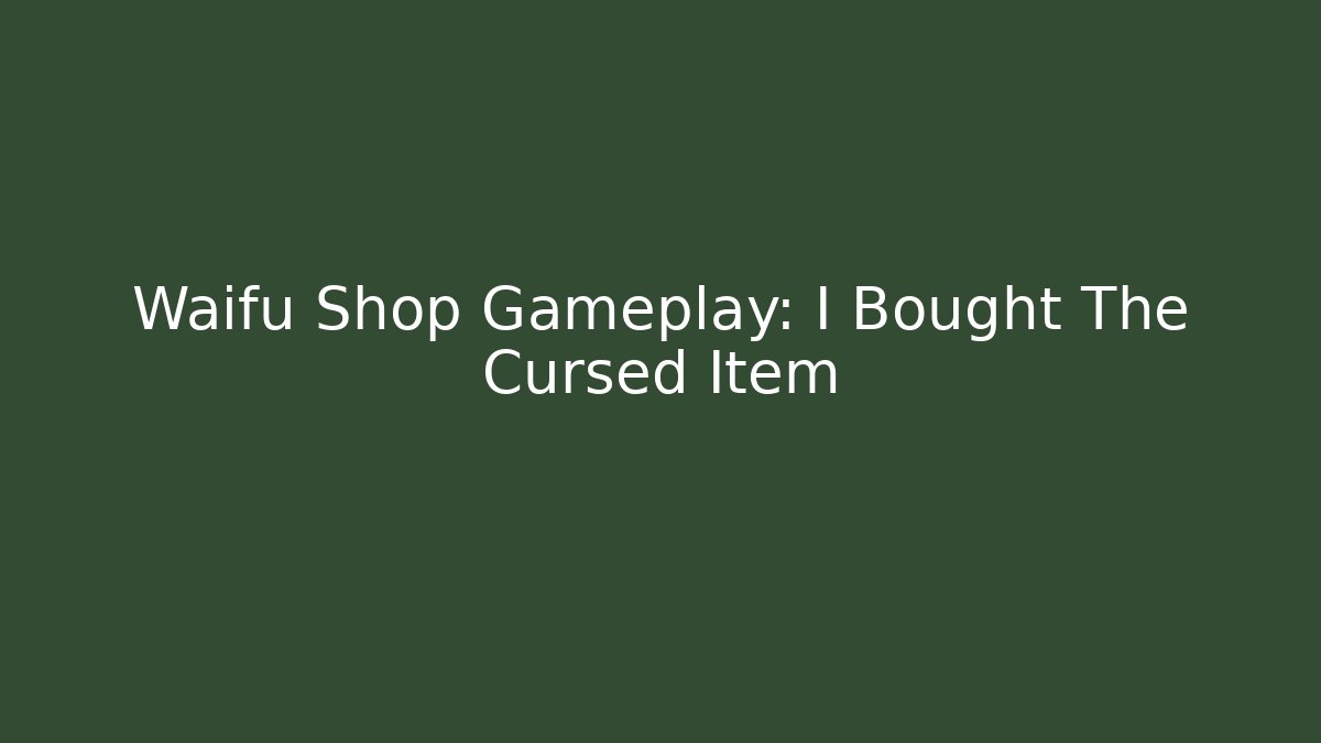 Waifu Shop Gameplay: I Bought The Cursed Item