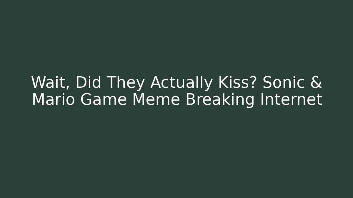 Wait, Did They Actually Kiss? Sonic & Mario Game Meme Breaking Internet