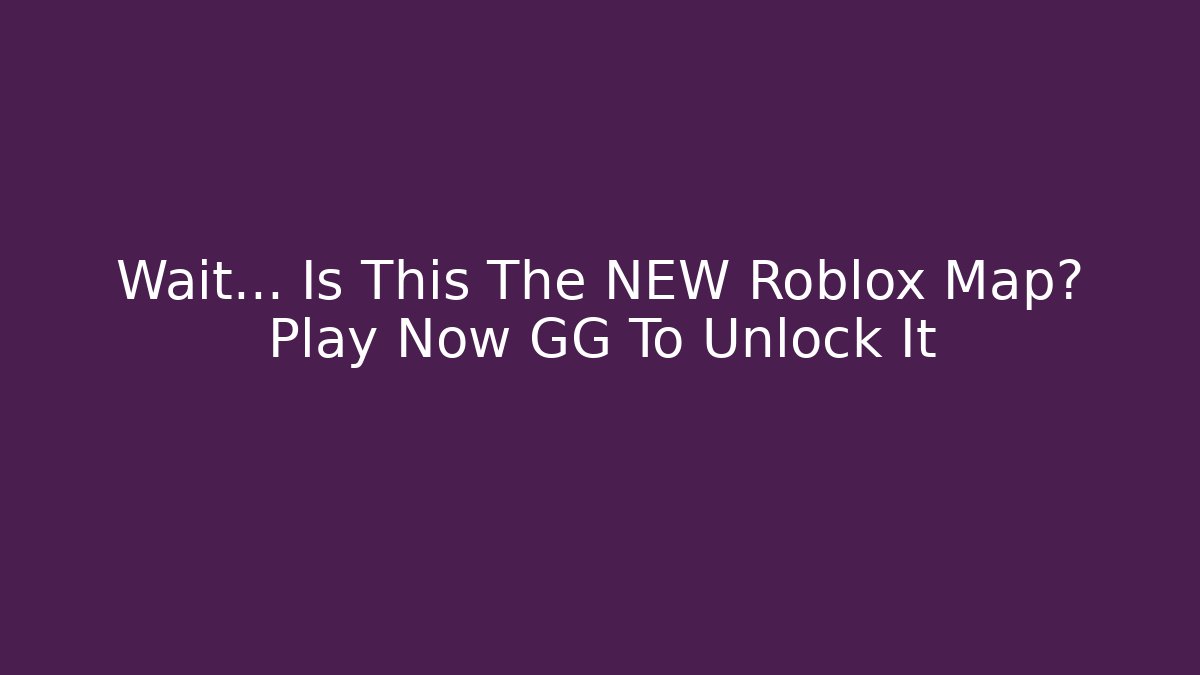 Wait... Is This The NEW Roblox Map? Play Now GG To Unlock It