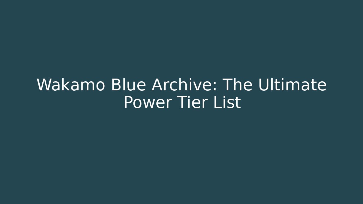 Wakamo Blue Archive: The Ultimate Power Tier List