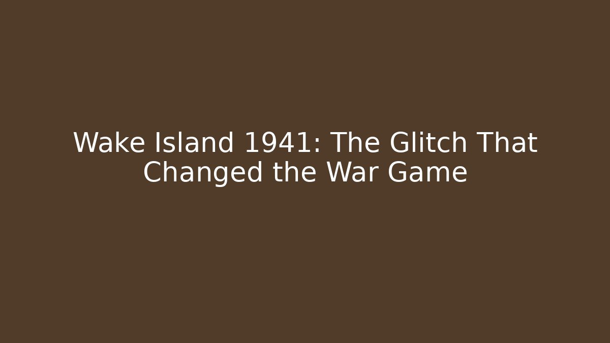 Wake Island 1941: The Glitch That Changed the War Game