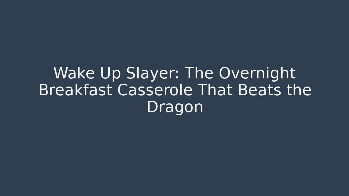 Wake Up Slayer: The Overnight Breakfast Casserole That Beats the Dragon