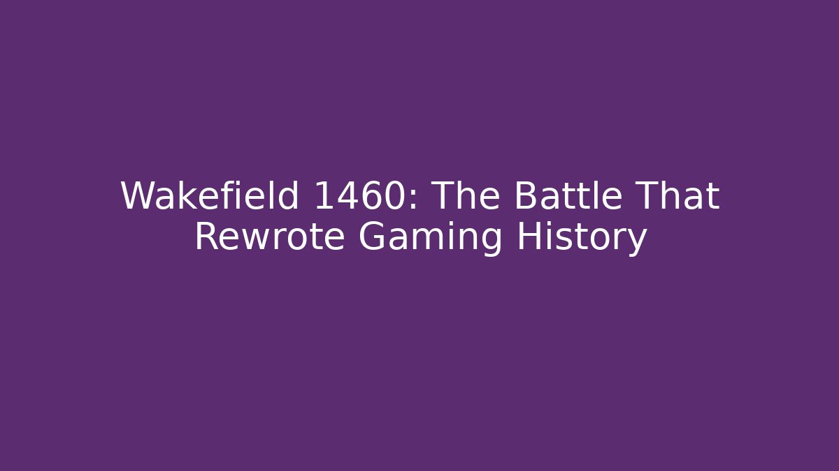 Wakefield 1460: The Battle That Rewrote Gaming History