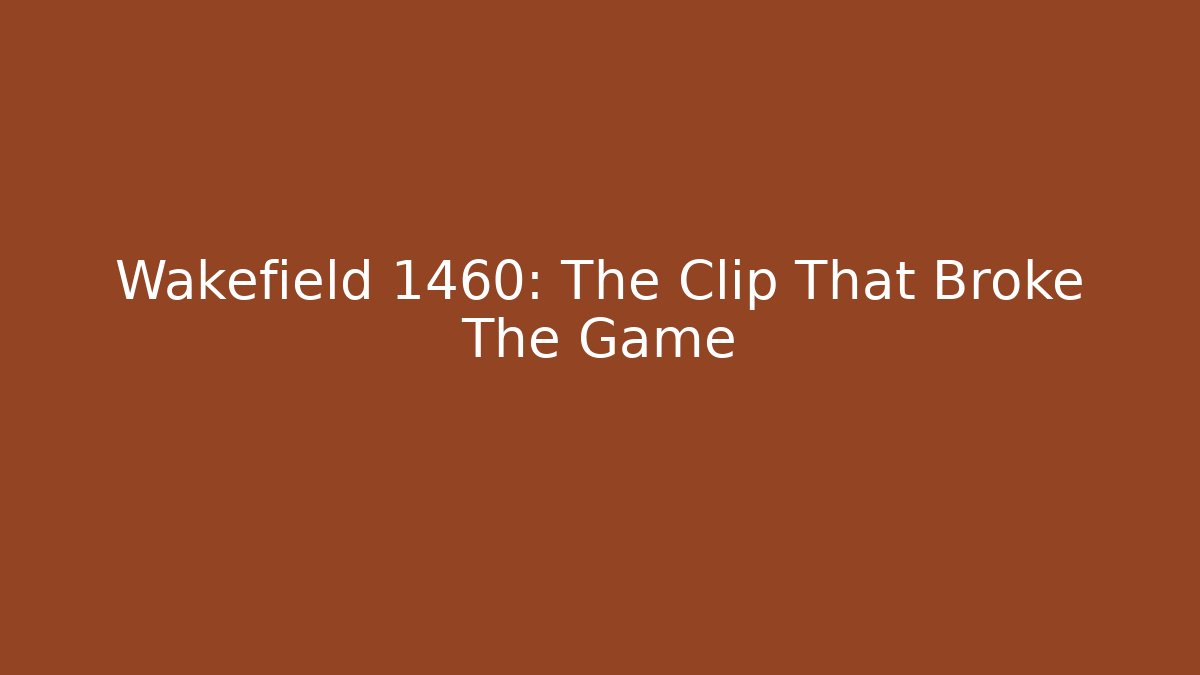 Wakefield 1460: The Clip That Broke The Game