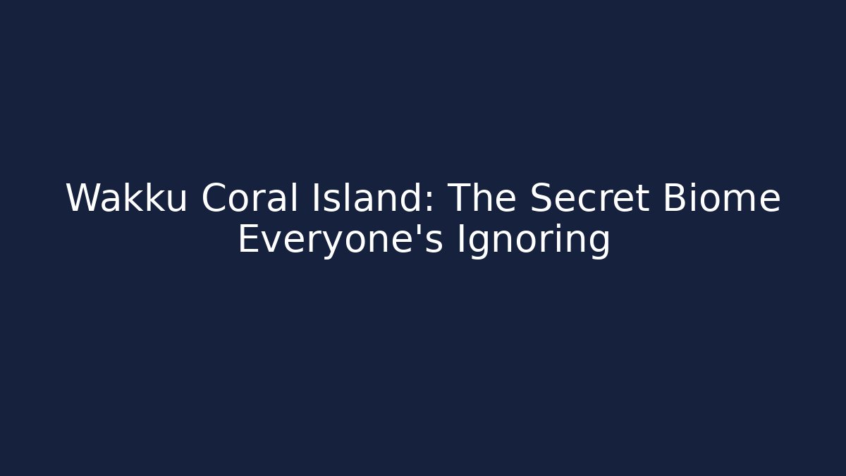 Wakku Coral Island: The Secret Biome Everyone’s Ignoring
