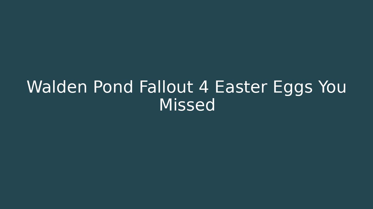 Walden Pond Fallout 4 Easter Eggs You Missed