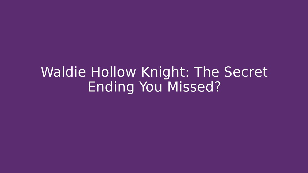 Waldie Hollow Knight: The Secret Ending You Missed?