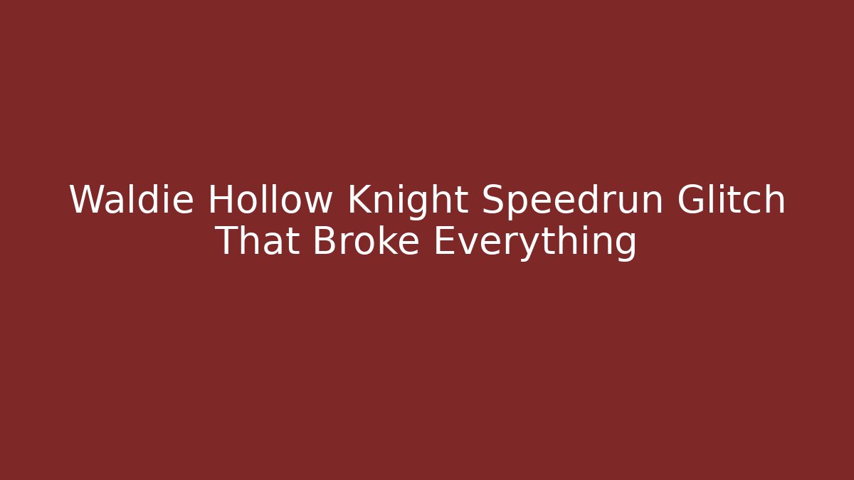 Waldie Hollow Knight Speedrun Glitch That Broke Everything