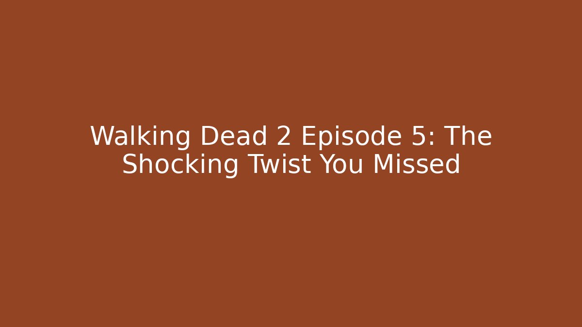 Walking Dead 2 Episode 5: The Shocking Twist You Missed