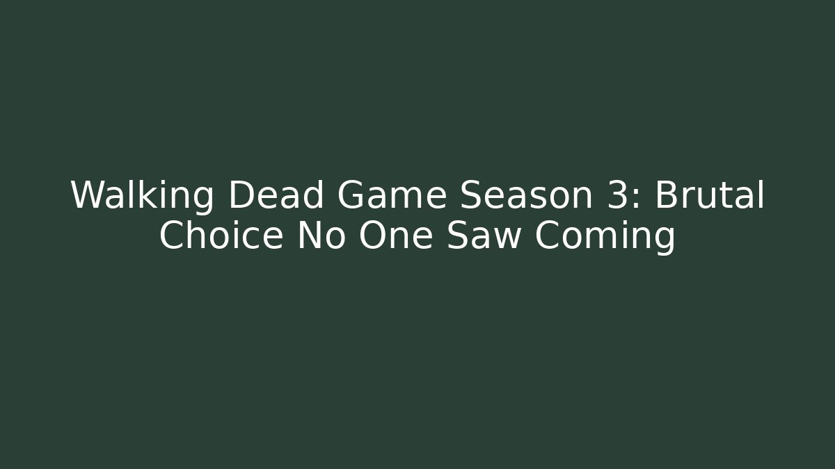 Walking Dead Game Season 3: Brutal Choice No One Saw Coming