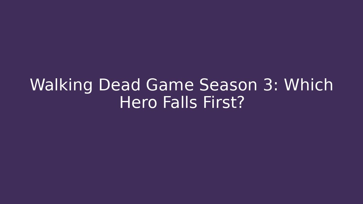 Walking Dead Game Season 3: Which Hero Falls First?