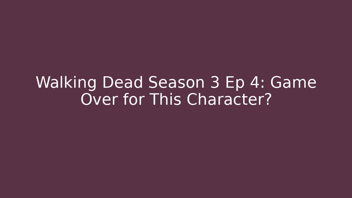 Walking Dead Season 3 Ep 4: Game Over for This Character?