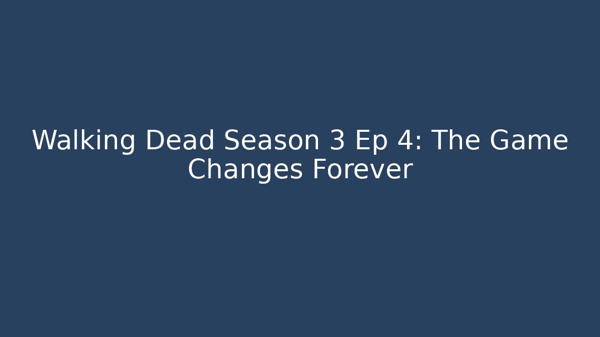 Walking Dead Season 3 Ep 4: The Game Changes Forever