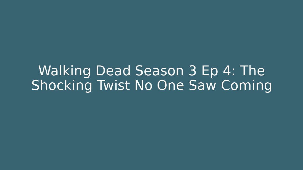 Walking Dead Season 3 Ep 4: The Shocking Twist No One Saw Coming