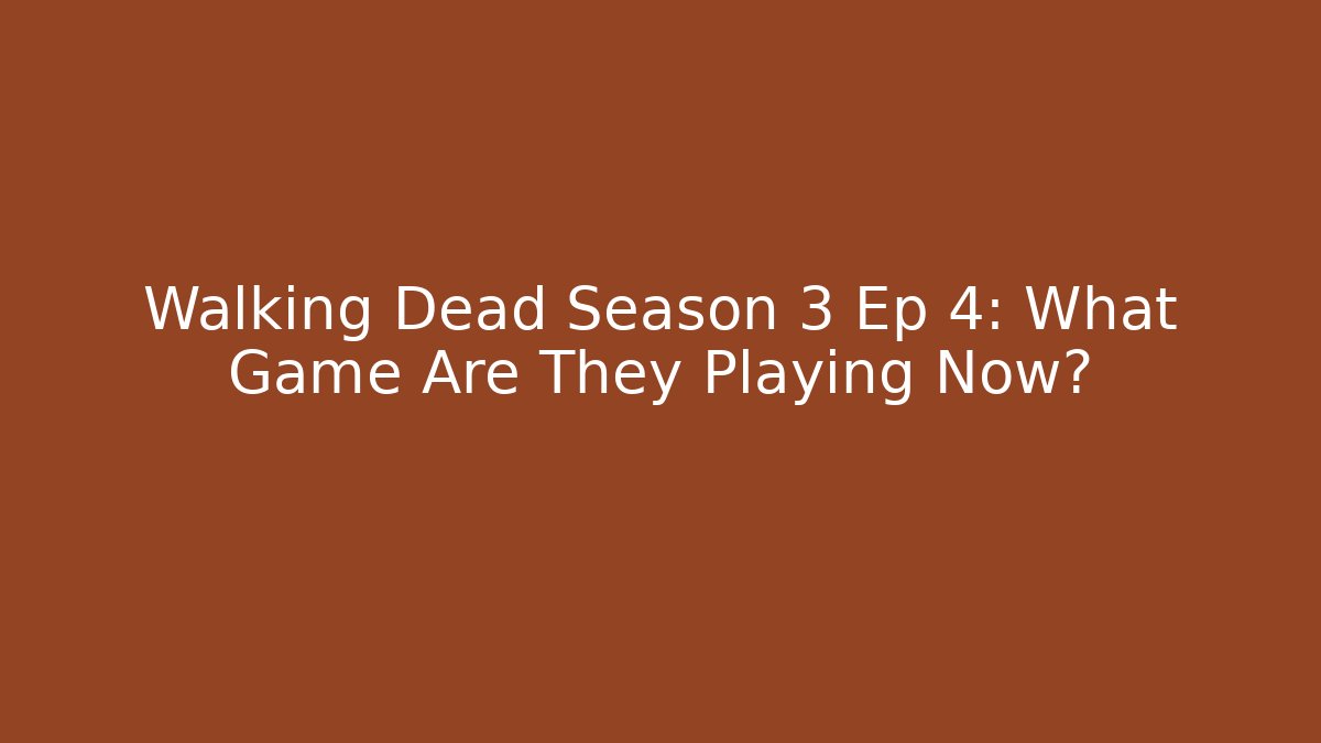 Walking Dead Season 3 Ep 4: What Game Are They Playing Now?