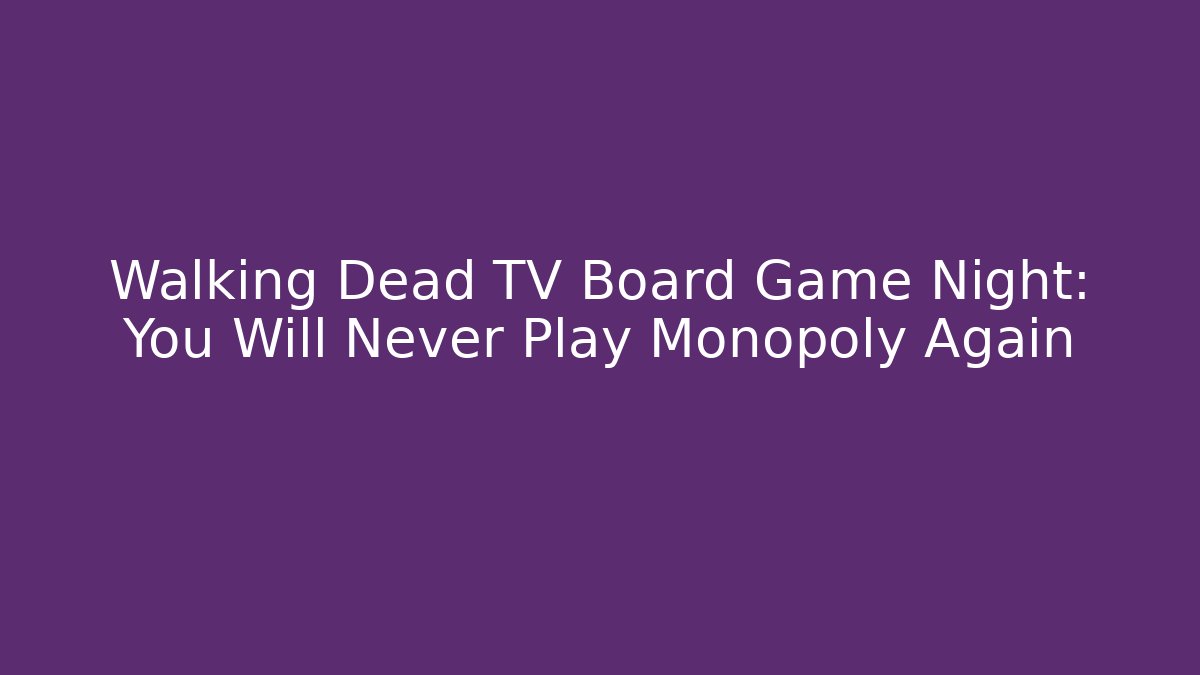 Walking Dead TV Board Game Night: You Will Never Play Monopoly Again
