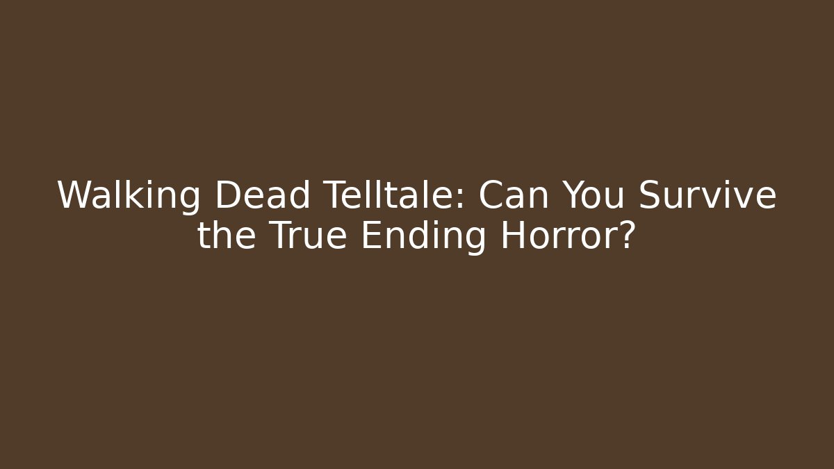Walking Dead Telltale: Can You Survive the True Ending Horror?