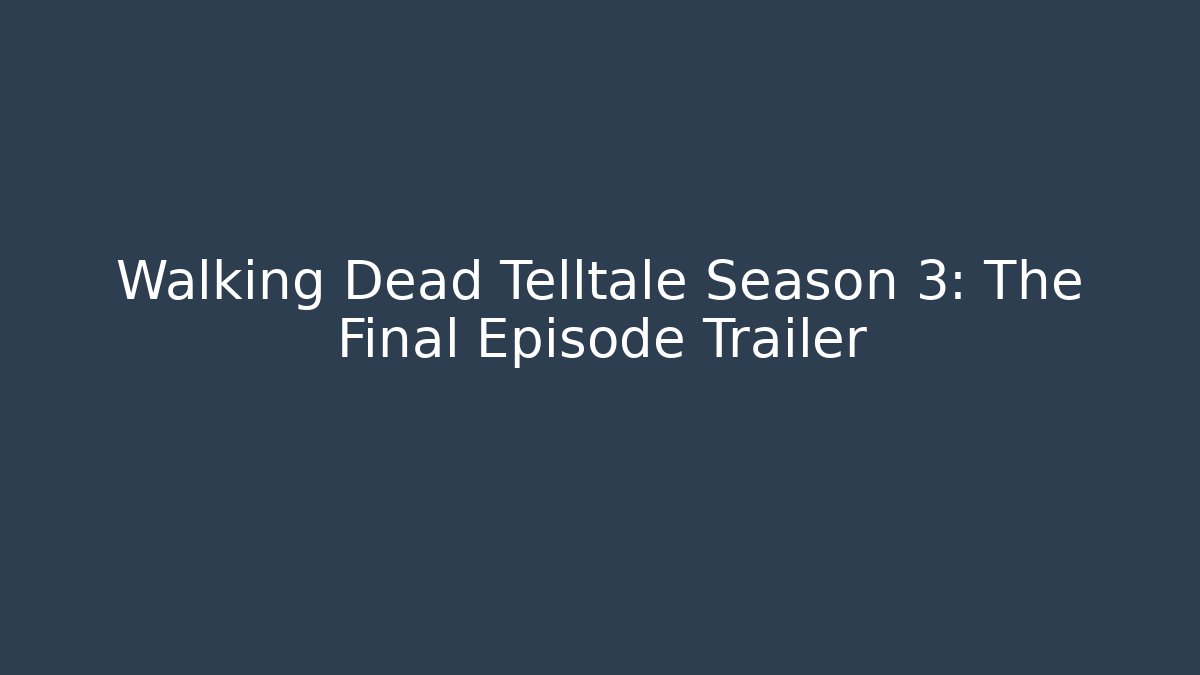Walking Dead Telltale Season 3: The Final Episode Trailer