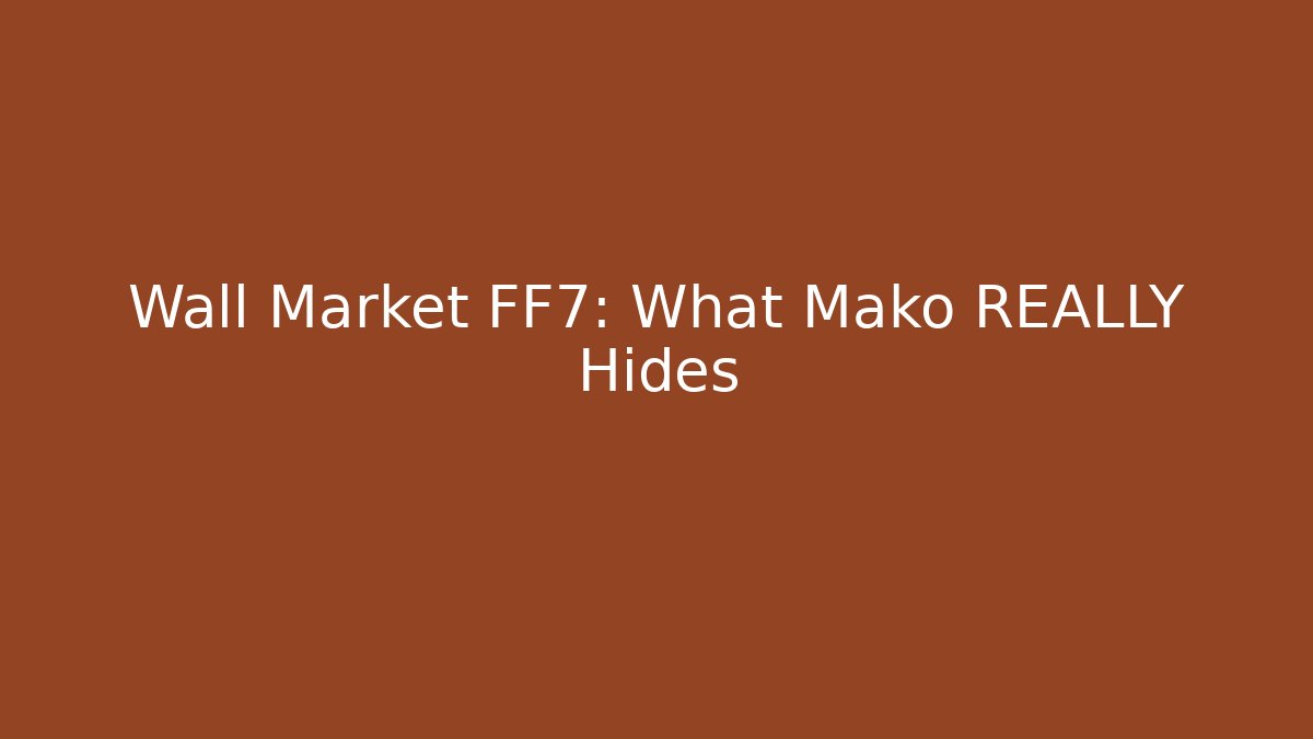 Wall Market FF7: What Mako REALLY Hides