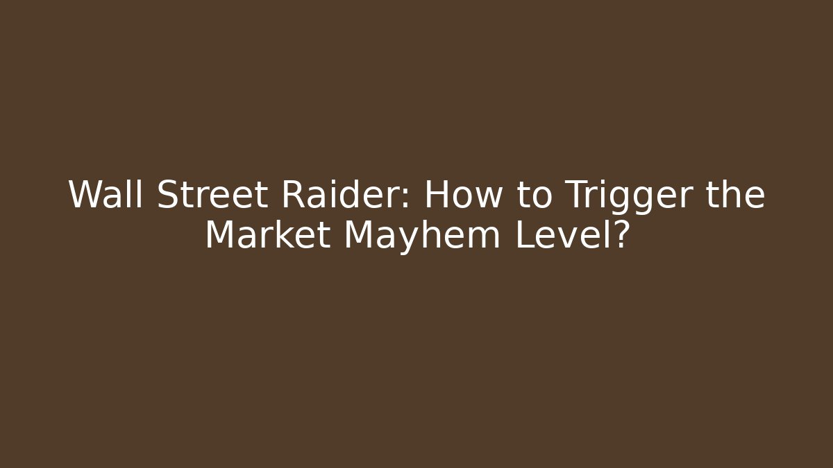 Wall Street Raider: How to Trigger the Market Mayhem Level?