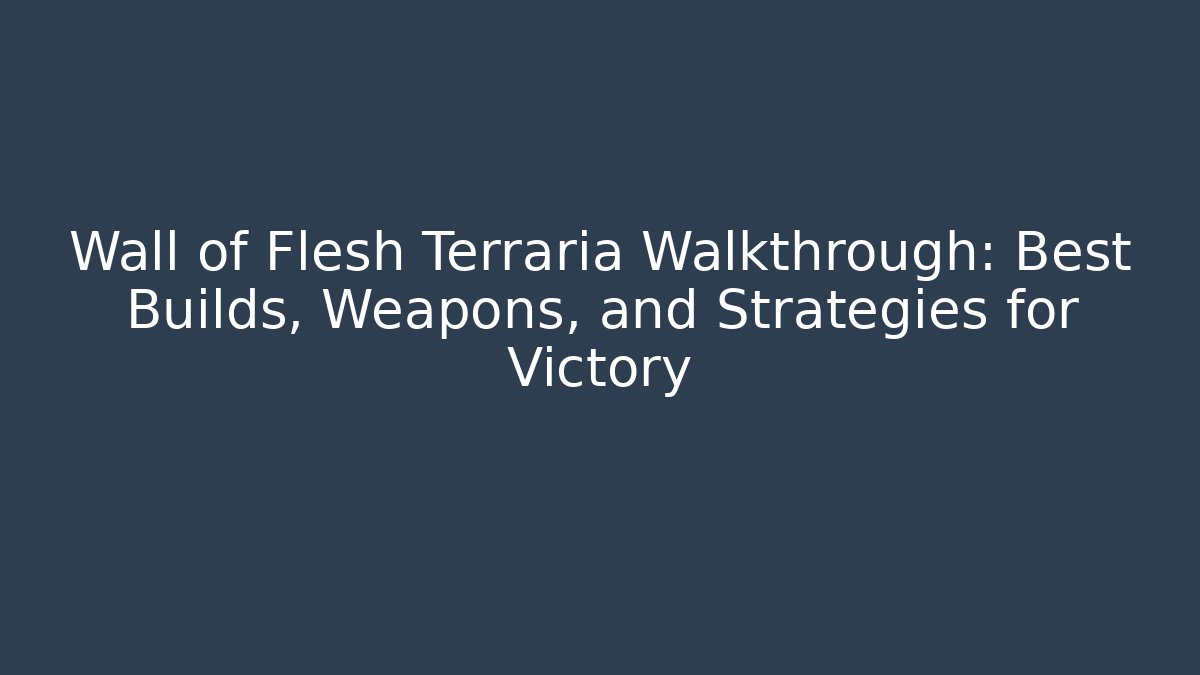Wall of Flesh Terraria Walkthrough: Best Builds, Weapons, and Strategies for Victory