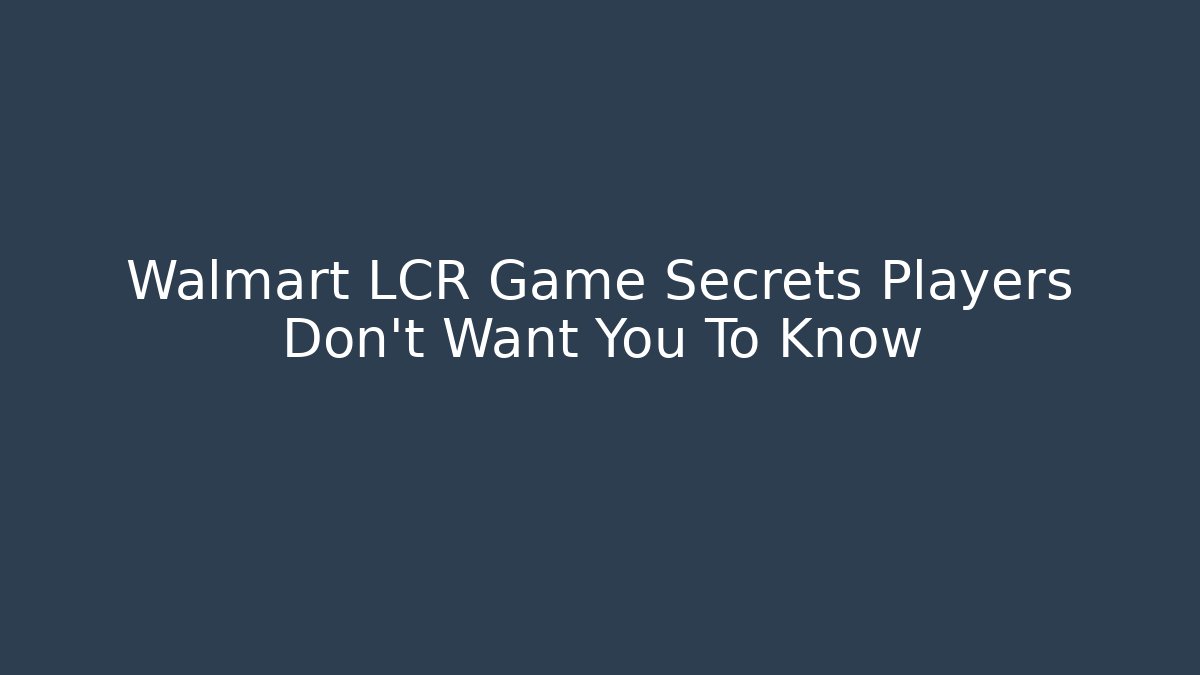 Walmart LCR Game Secrets Players Don't Want You To Know