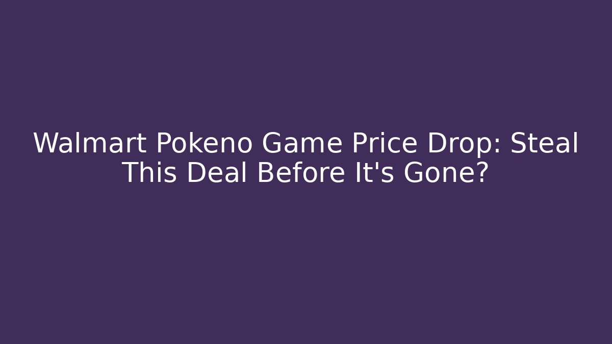 Walmart Pokeno Game Price Drop: Steal This Deal Before It's Gone?