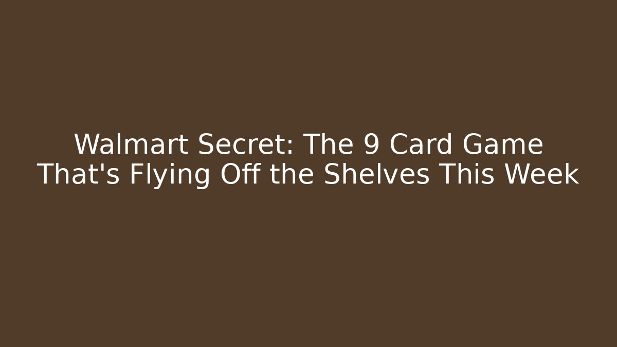 Walmart Secret: The 9 Card Game That's Flying Off the Shelves This Week