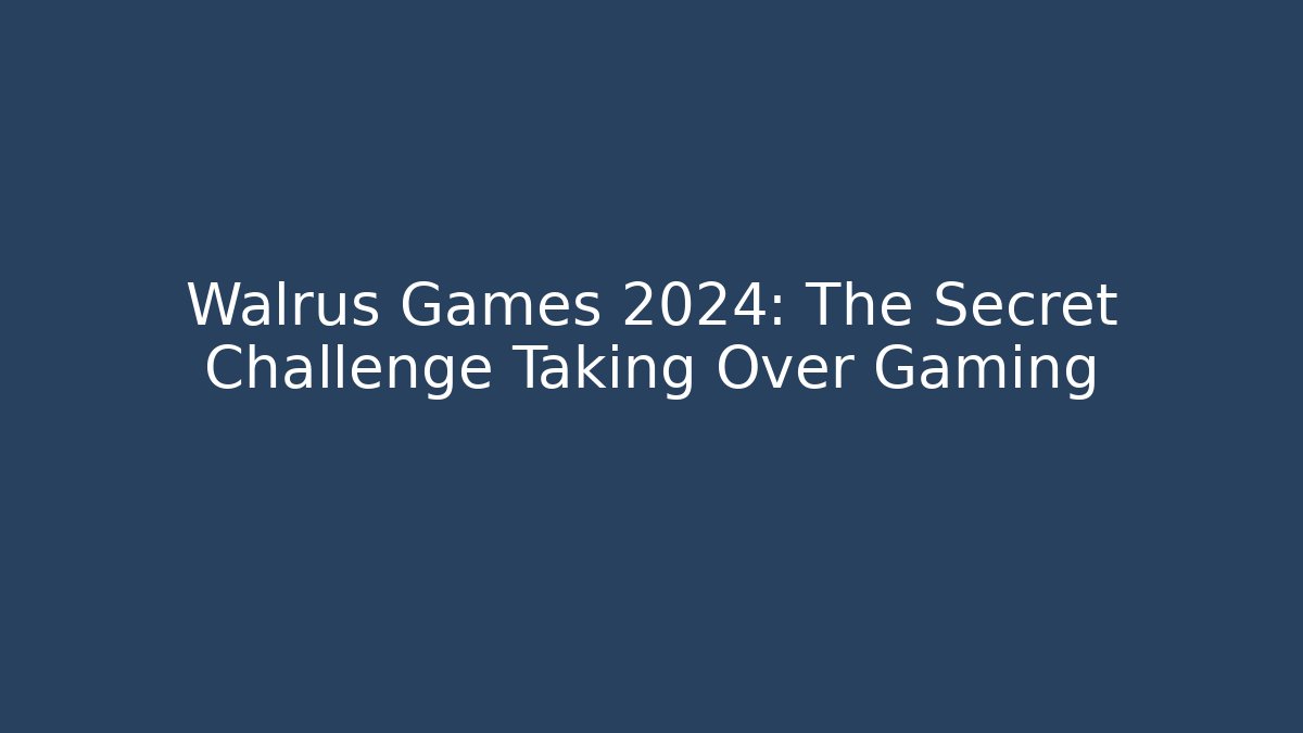 Walrus Games 2024: The Secret Challenge Taking Over Gaming