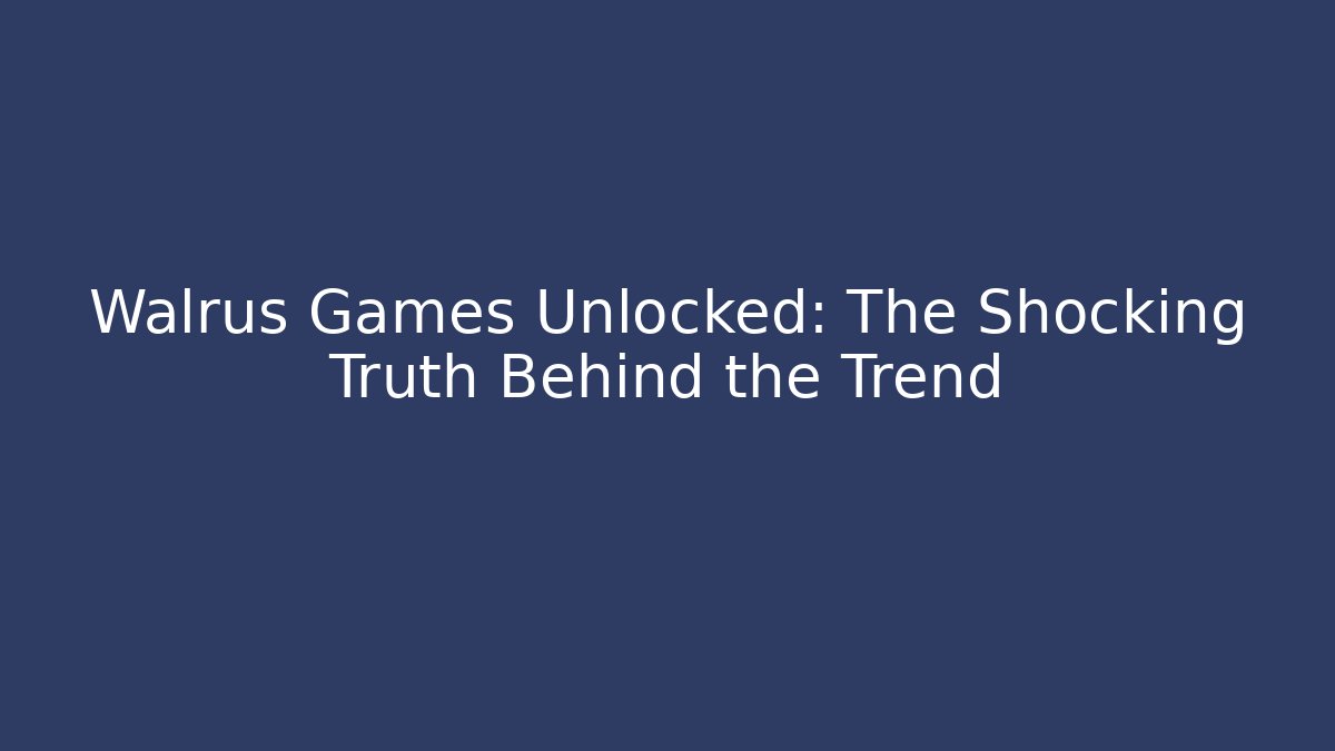 Walrus Games Unlocked: The Shocking Truth Behind the Trend