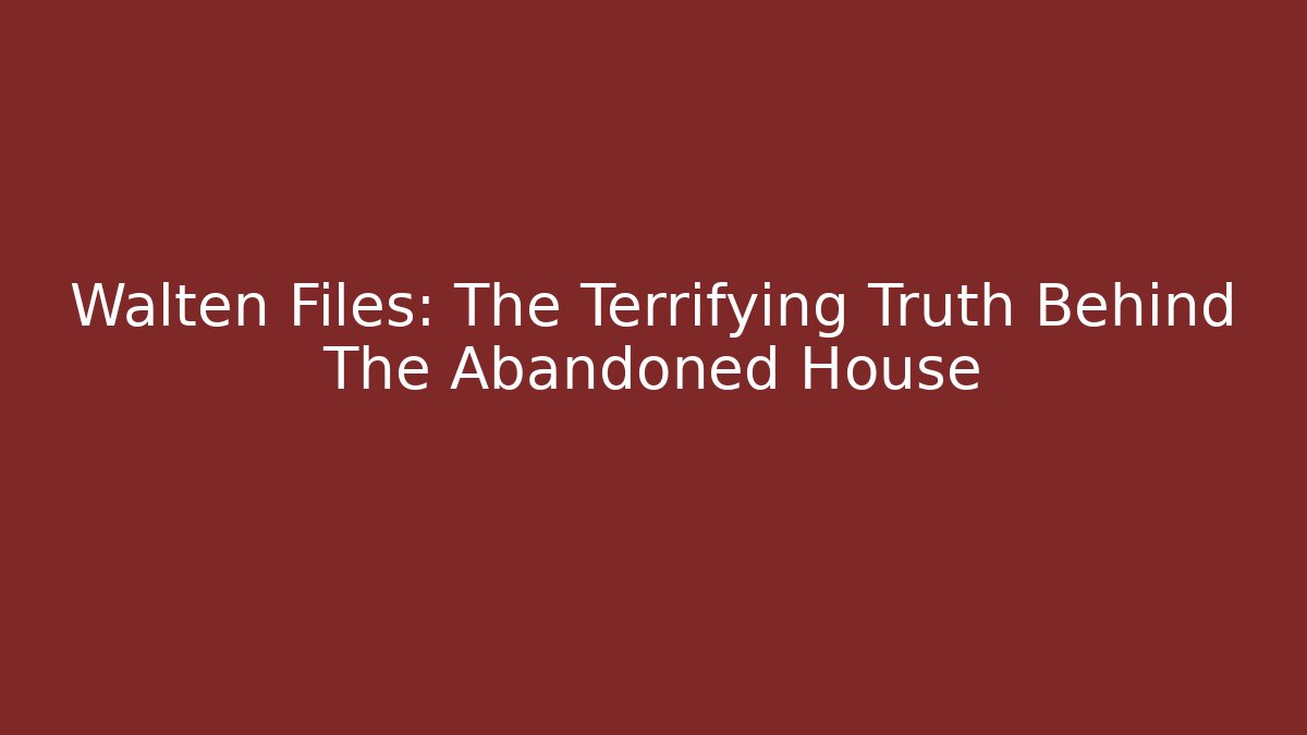 Walten Files: The Terrifying Truth Behind The Abandoned House
