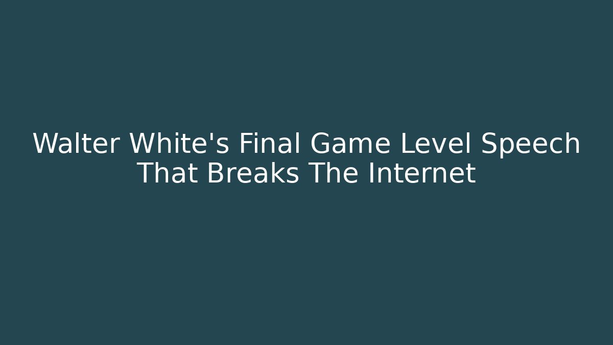 Walter White's Final Game Level Speech That Breaks The Internet