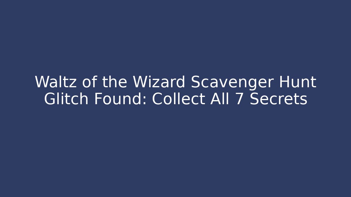 Waltz of the Wizard Scavenger Hunt Glitch Found: Collect All 7 Secrets