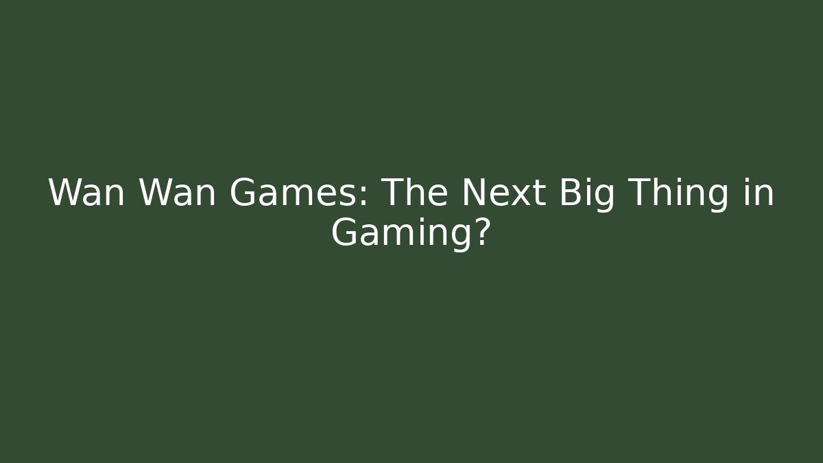 Wan Wan Games: The Next Big Thing in Gaming?