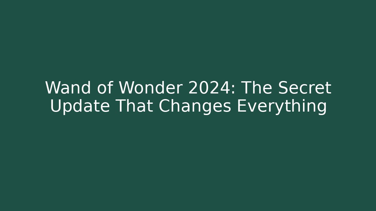 Wand of Wonder 2024: The Secret Update That Changes Everything