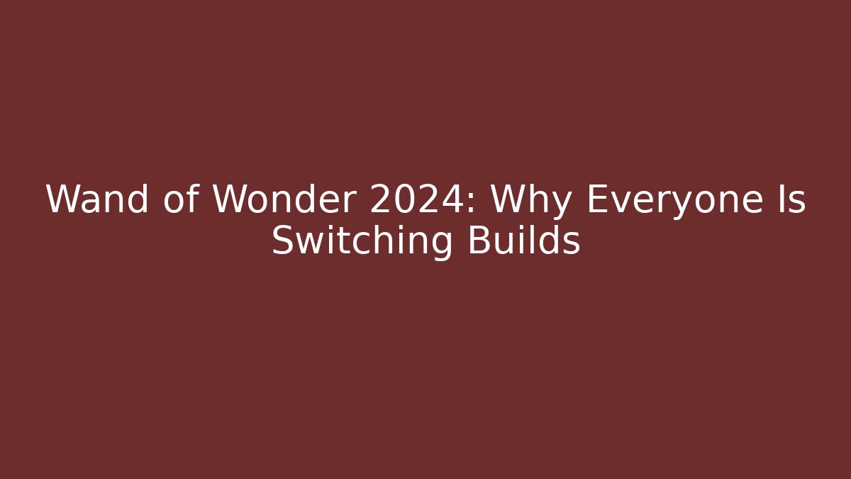 Wand of Wonder 2024: Why Everyone Is Switching Builds
