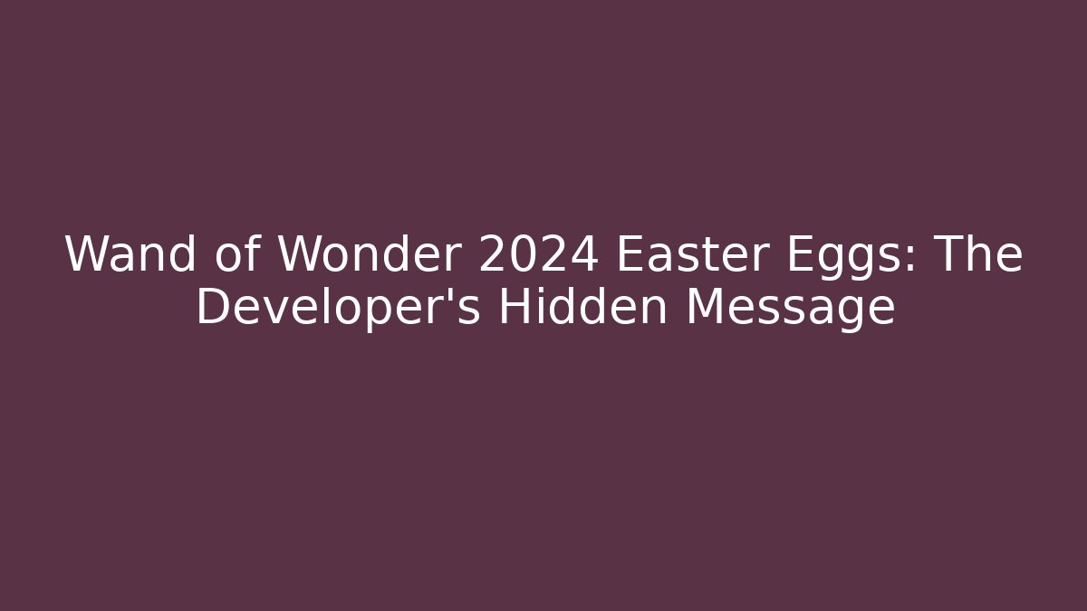 Wand of Wonder 2024 Easter Eggs: The Developer’s Hidden Message