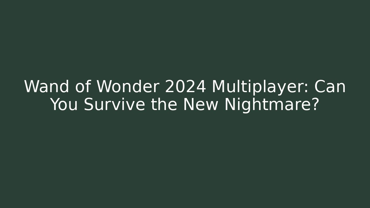 Wand of Wonder 2024 Multiplayer: Can You Survive the New Nightmare?
