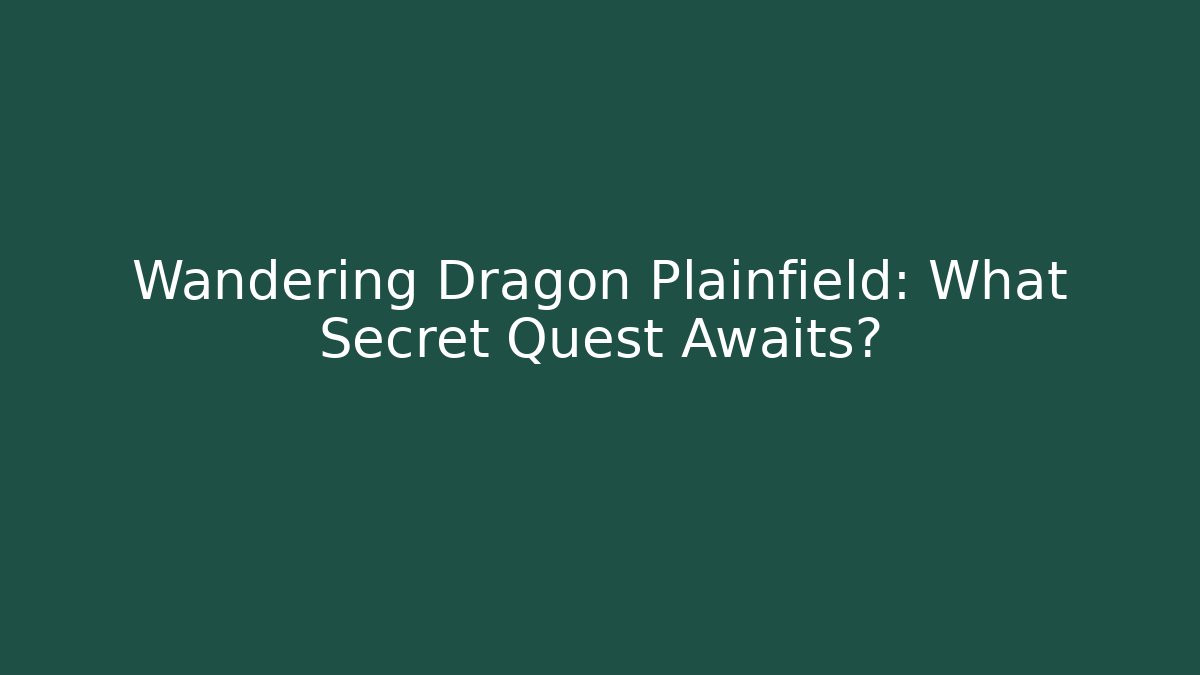 Wandering Dragon Plainfield: What Secret Quest Awaits?