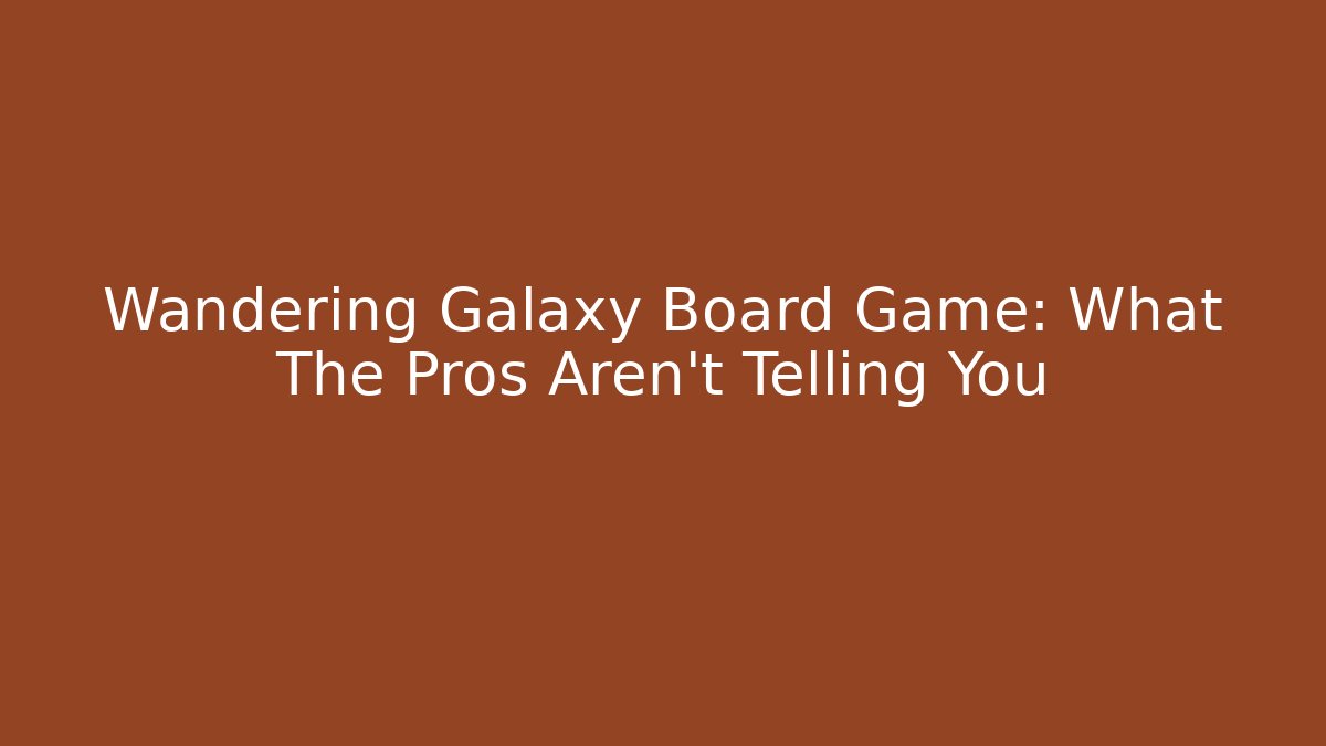 Wandering Galaxy Board Game: What The Pros Aren't Telling You