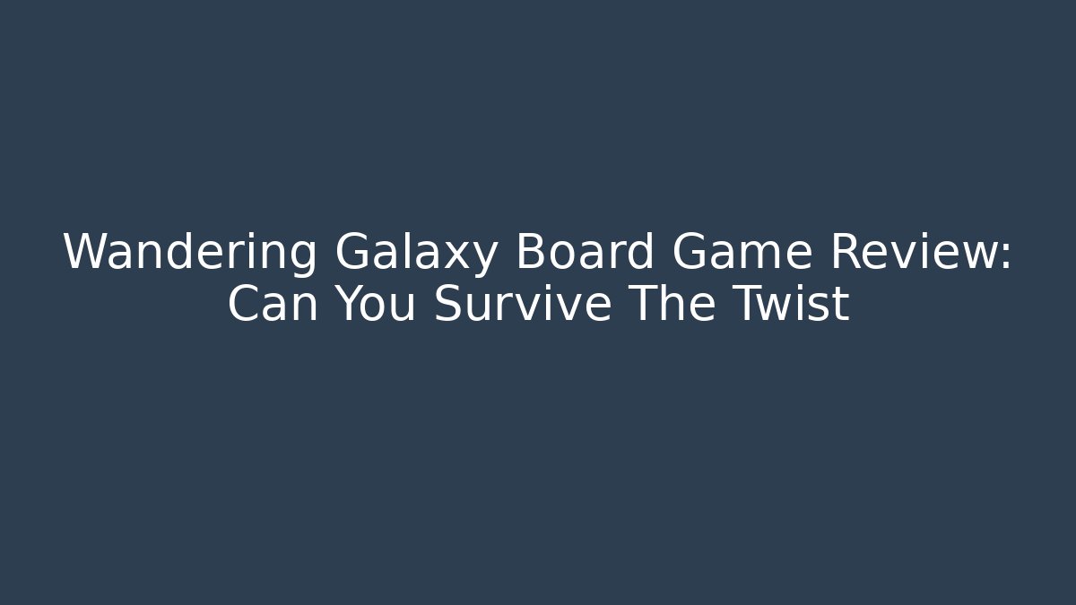 Wandering Galaxy Board Game Review: Can You Survive The Twist