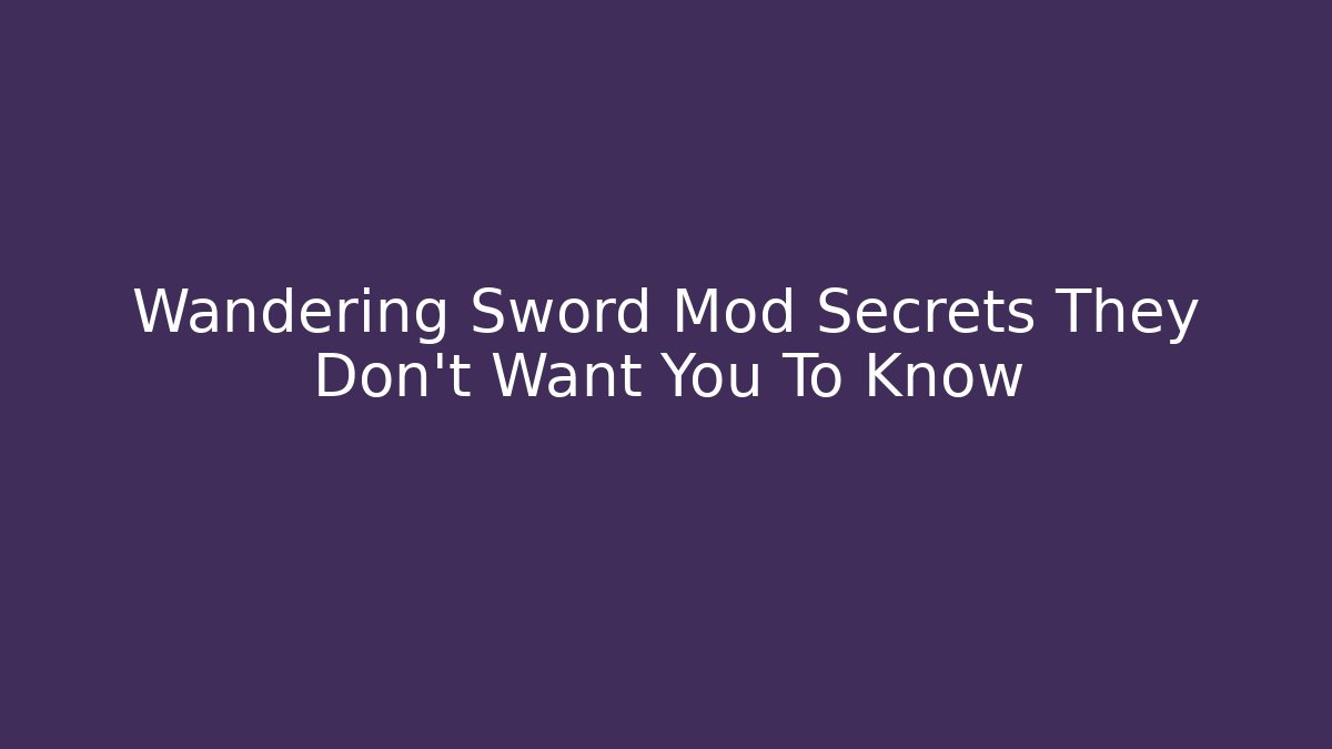 Wandering Sword Mod Secrets They Don't Want You To Know