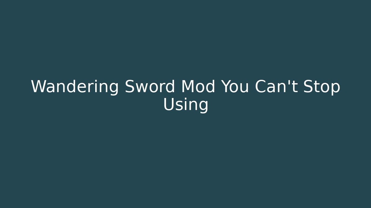 Wandering Sword Mod You Can't Stop Using - Create More Assets