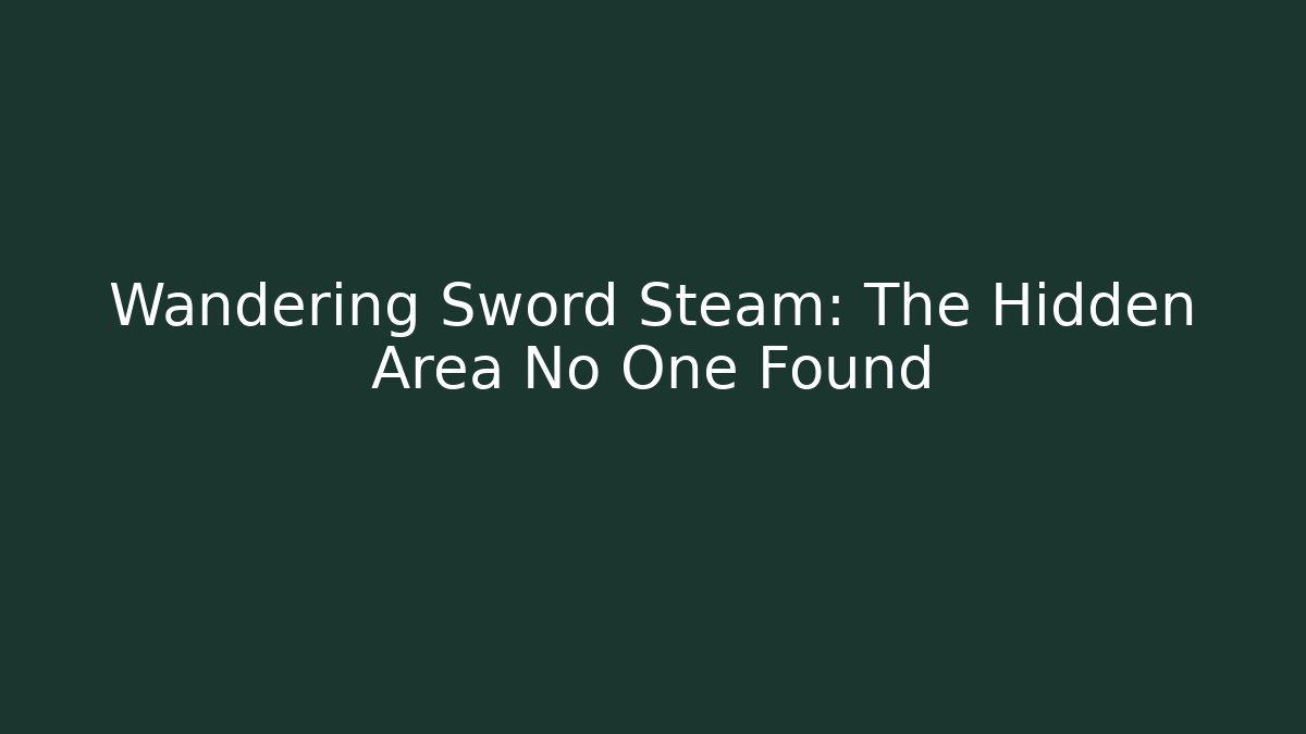 Wandering Sword Steam: The Hidden Area No One Found
