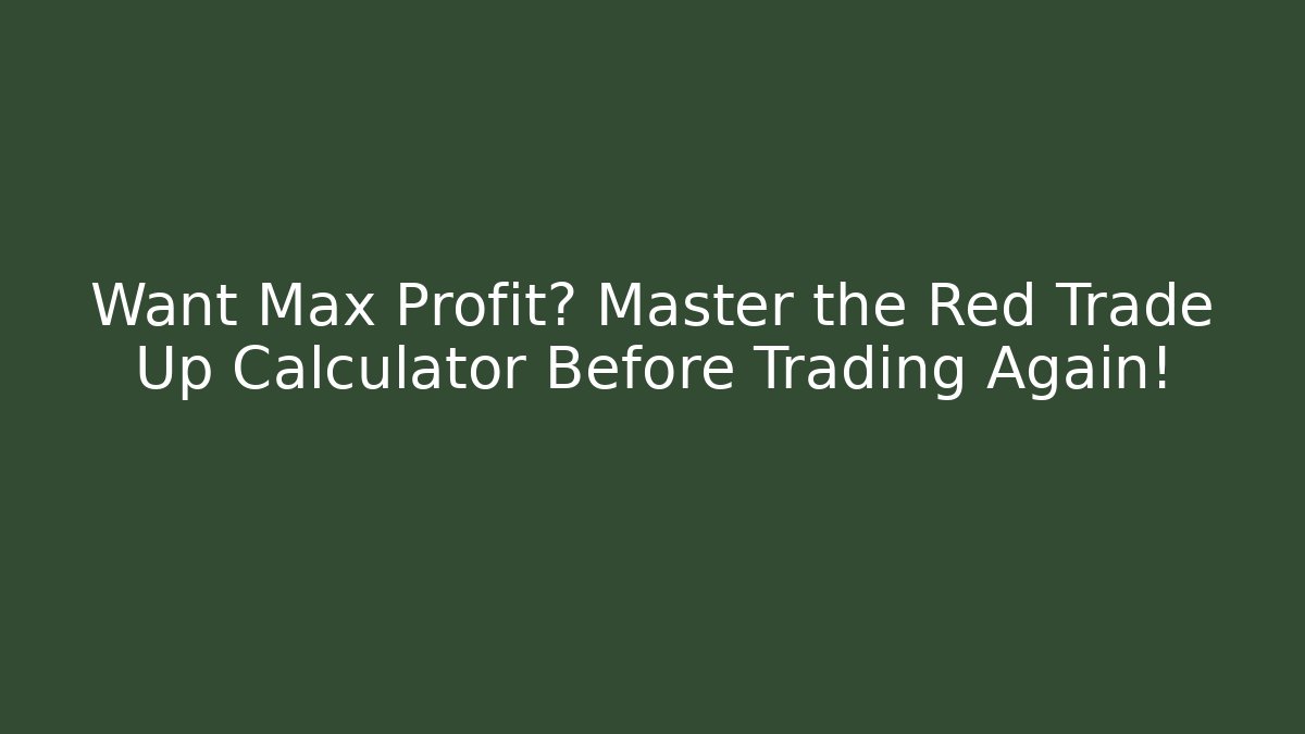 Want Max Profit? Master the Red Trade Up Calculator Before Trading Again!